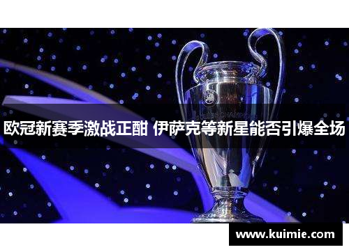 欧冠新赛季激战正酣 伊萨克等新星能否引爆全场